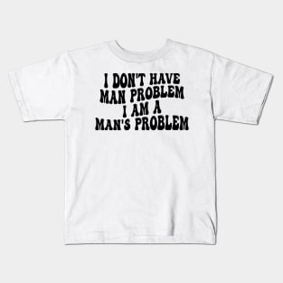 i don't have man problem i am a man's problem Kids T-Shirt